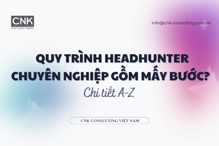 Quy trình headhunter chuyên nghiệp gồm mấy bước. Chi tiết A - Z.