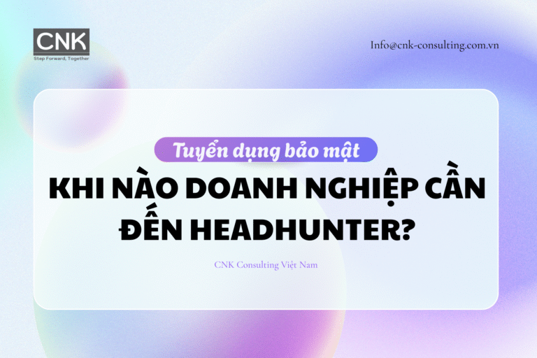 Tuyển dụng bảo mật: Khi nào doanh nghiệp cần đến headhunter?