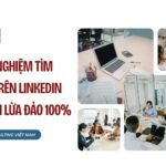 Kinh nghiệm tìm việc trên linkedin tránh lừa đảo 100%