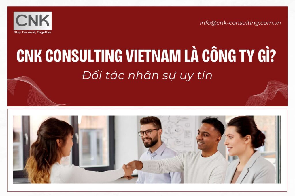 CNK Consulting Vietnam là công ty gì?Đối tác nhân sự uy tín
