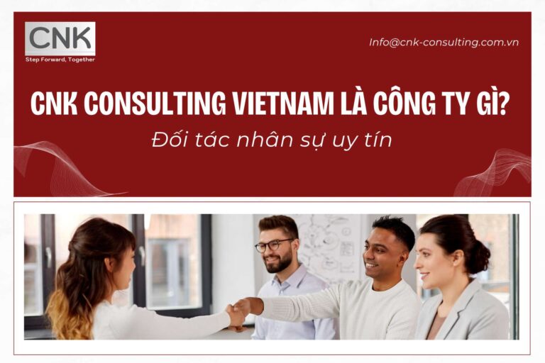 CNK Consulting Vietnam là công ty gì?Đối tác nhân sự uy tín