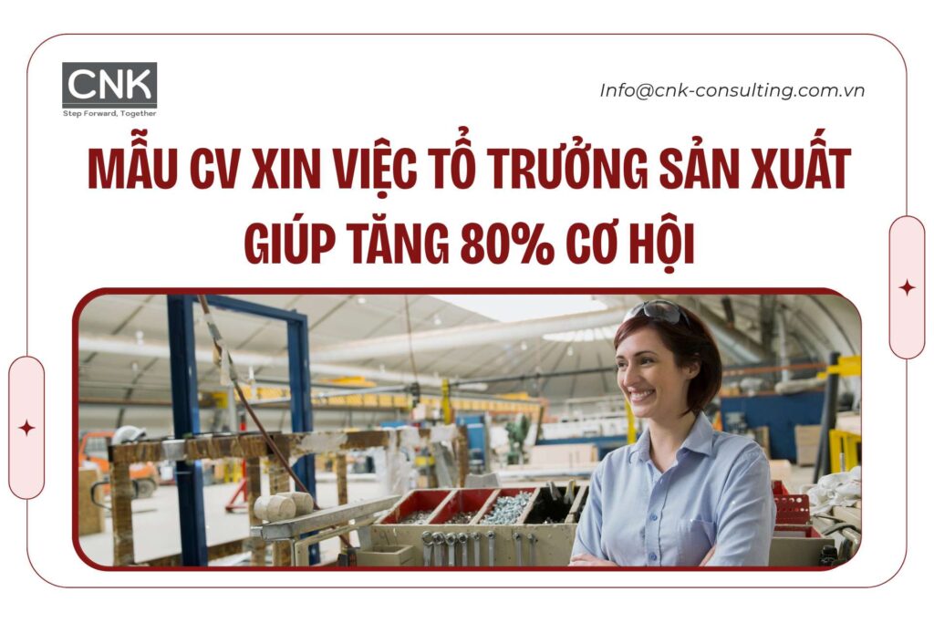 Mẫu CV xin việc tổ trưởng sản xuất giúp tăng 80% cơ hội