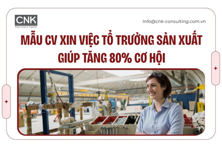 Mẫu CV xin việc tổ trưởng sản xuất giúp tăng 80% cơ hội