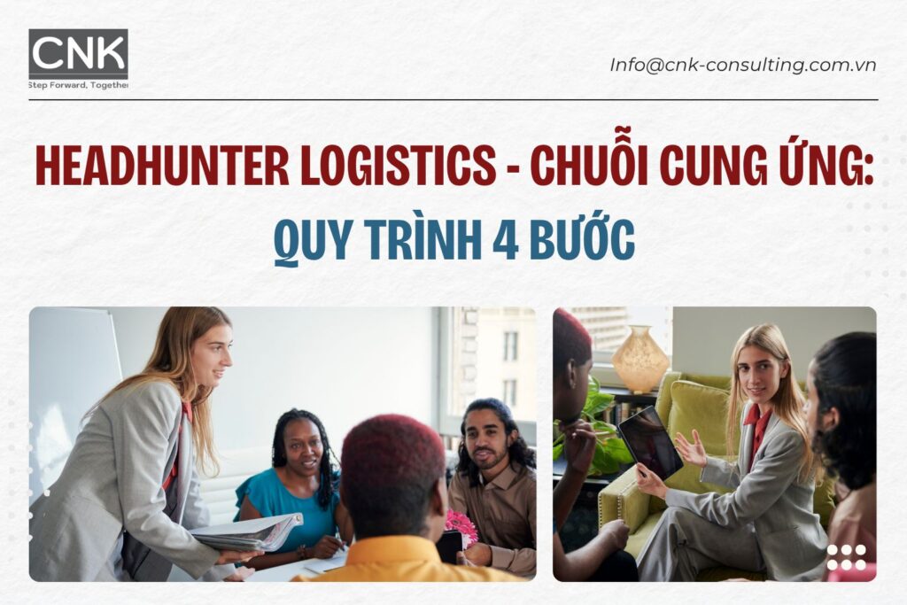 Headhunter ngành Logistics - Chuỗi cung ứng: quy trình 4 bước
