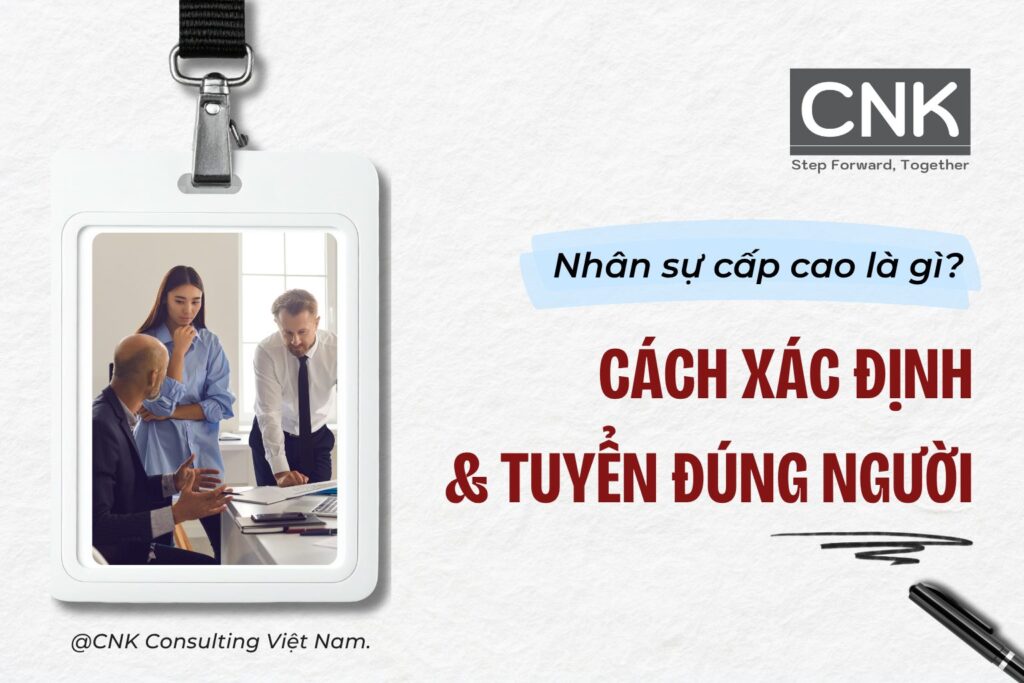 Nhân sự cấp cao là gì? Cách xác định và tuyển đúng người